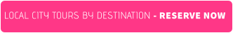 LOCAL CITY TOURS BY DESTINATION - RESERVE NOW